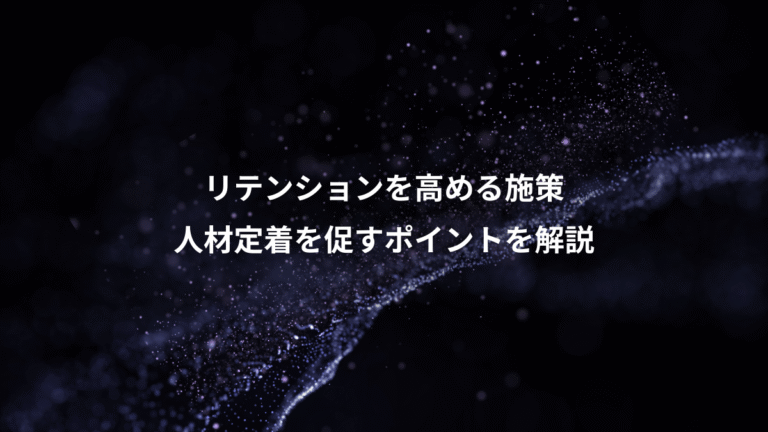 リテンションを高める施策、人材定着を促すポイントを解説