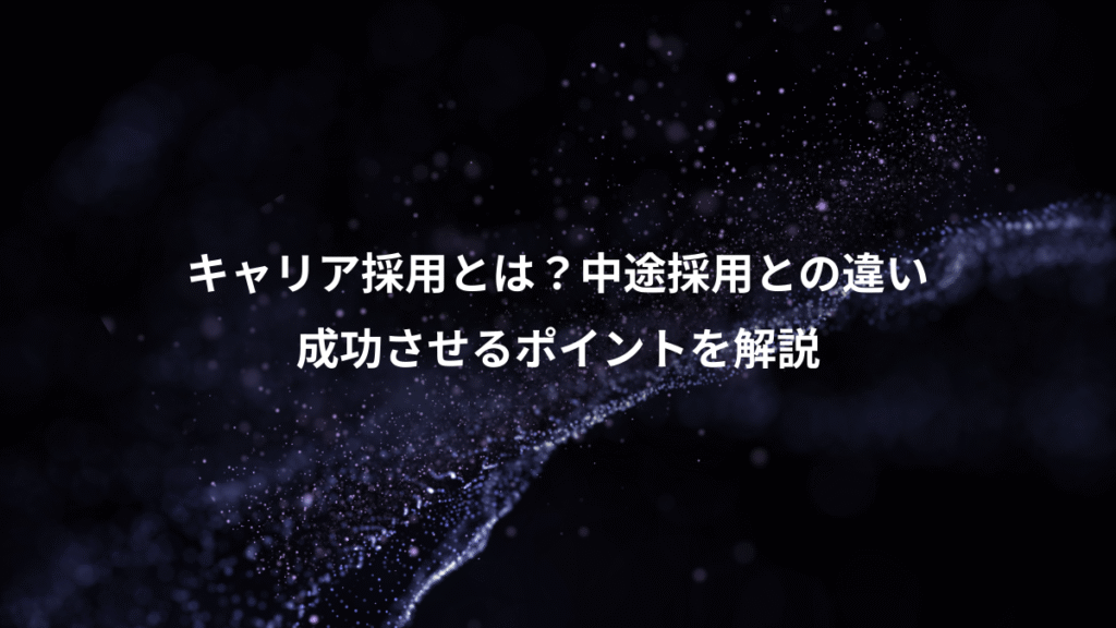 キャリア採用とは？中途採用との違い、成功させるポイントを解説