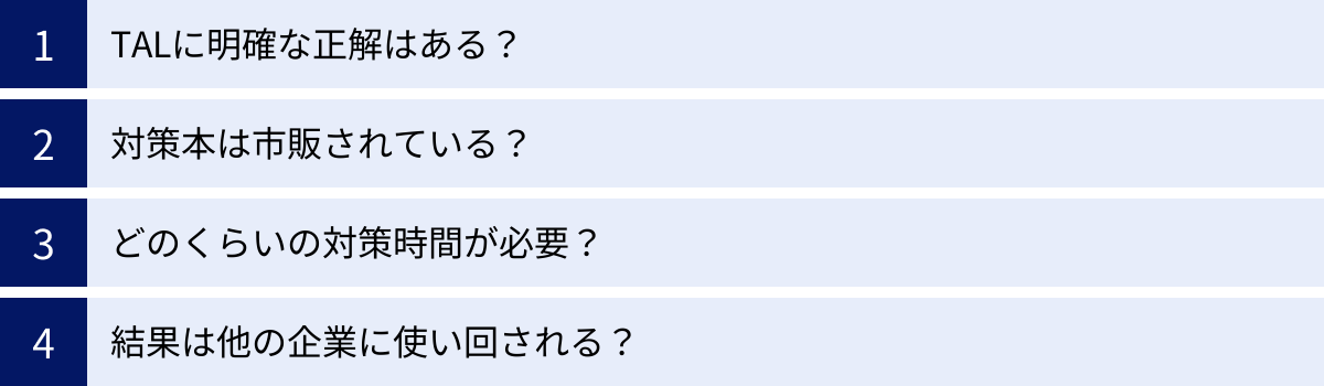 TALに明確な正解はある？、対策本は市販されている？、どのくらいの対策時間が必要？、結果は他の企業に使い回される？