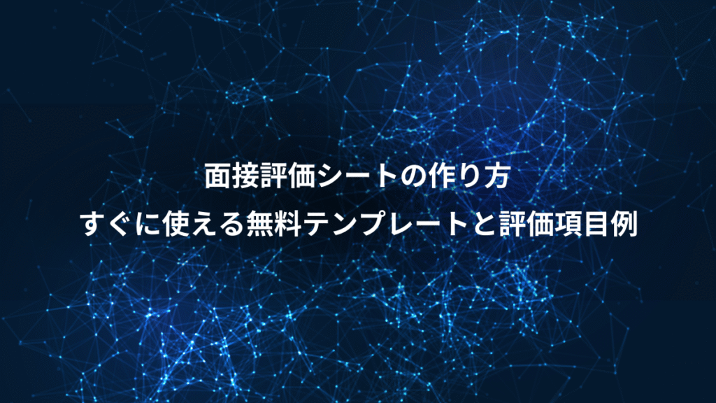 面接評価シートの作り方、すぐに使える無料テンプレートと評価項目例