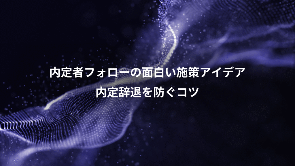 内定者フォローの面白い施策アイデア、内定辞退を防ぐコツ
