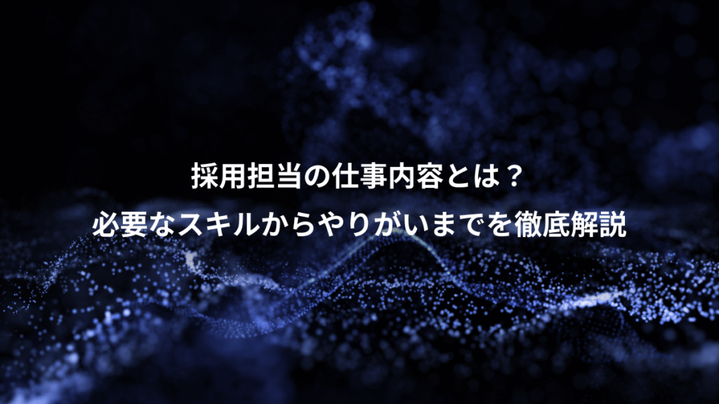 採用担当の仕事内容とは？、必要なスキルからやりがいまでを徹底解説