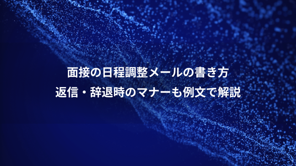 面接の日程調整メールの書き方、返信・辞退時のマナーも例文で解説