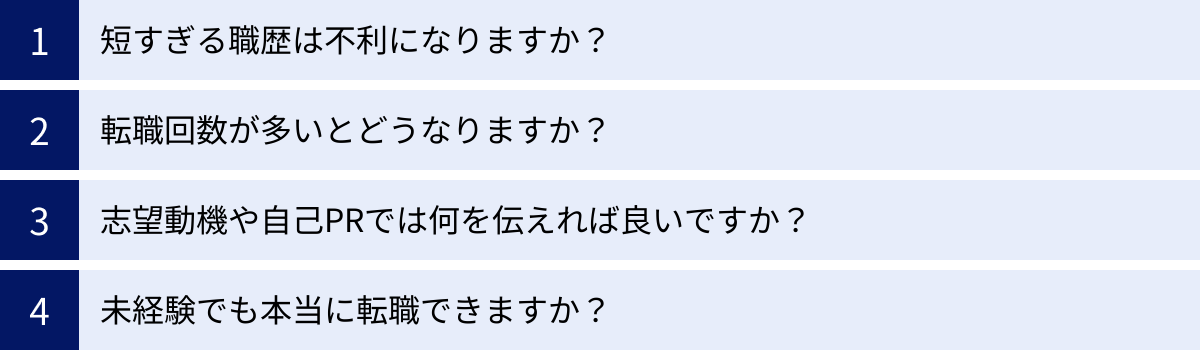 短すぎる職歴は不利になりますか？、転職回数が多いとどうなりますか？、志望動機や自己PRでは何を伝えれば良いですか？、未経験でも本当に転職できますか？