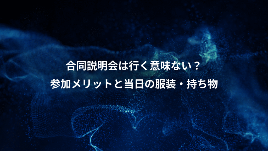 合同説明会は行く意味ない？、参加メリットと当日の服装・持ち物