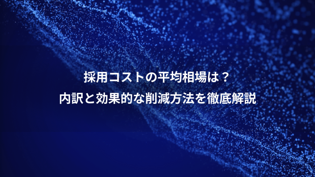採用コストの平均相場は？、内訳と効果的な削減方法を徹底解説