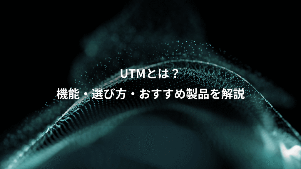 UTMとは？、機能・選び方・おすすめ製品を解説