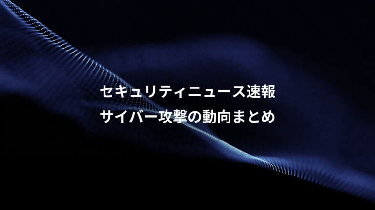 セキュリティニュース速報、サイバー攻撃の動向まとめ