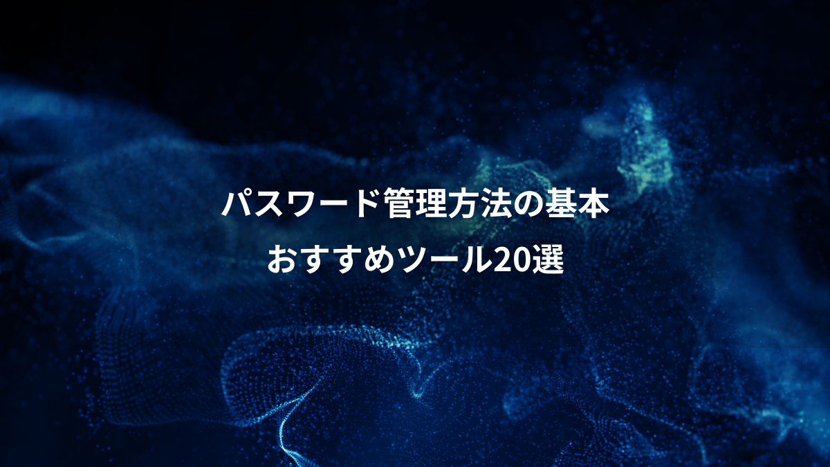 パスワード管理方法の基本、おすすめツール20選