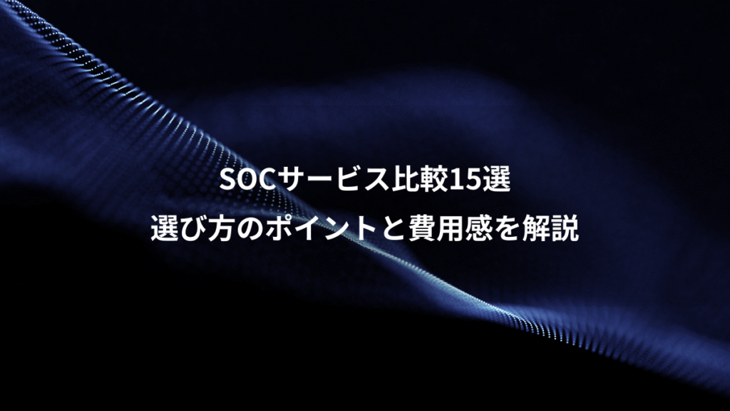 SOCサービス比較15選、選び方のポイントと費用感を解説