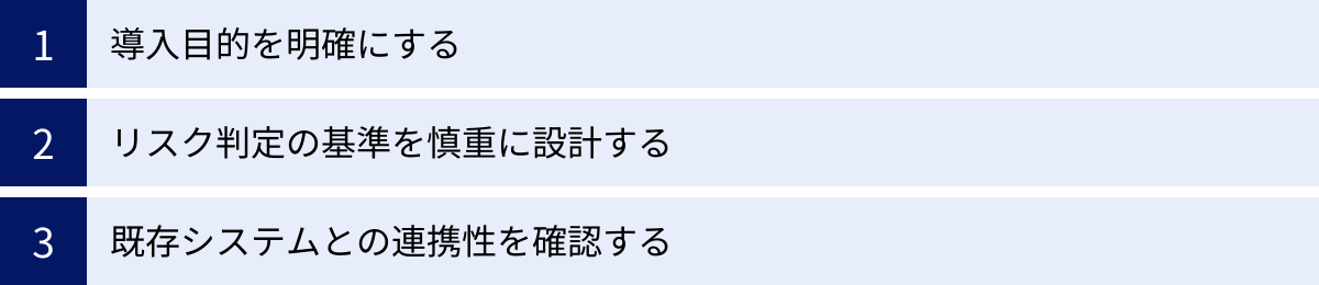 導入目的を明確にする、リスク判定の基準を慎重に設計する、既存システムとの連携性を確認する