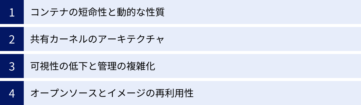 コンテナの短命性と動的な性質、共有カーネルのアーキテクチャ、可視性の低下と管理の複雑化、オープンソースとイメージの再利用性