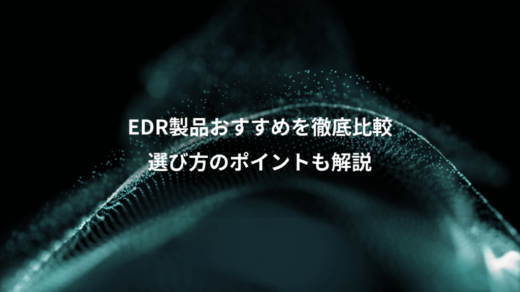 EDR製品おすすめを徹底比較、選び方のポイントも解説