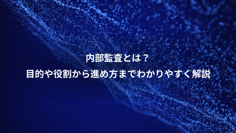 内部監査とは?、目的や役割から進め方までわかりやすく解説