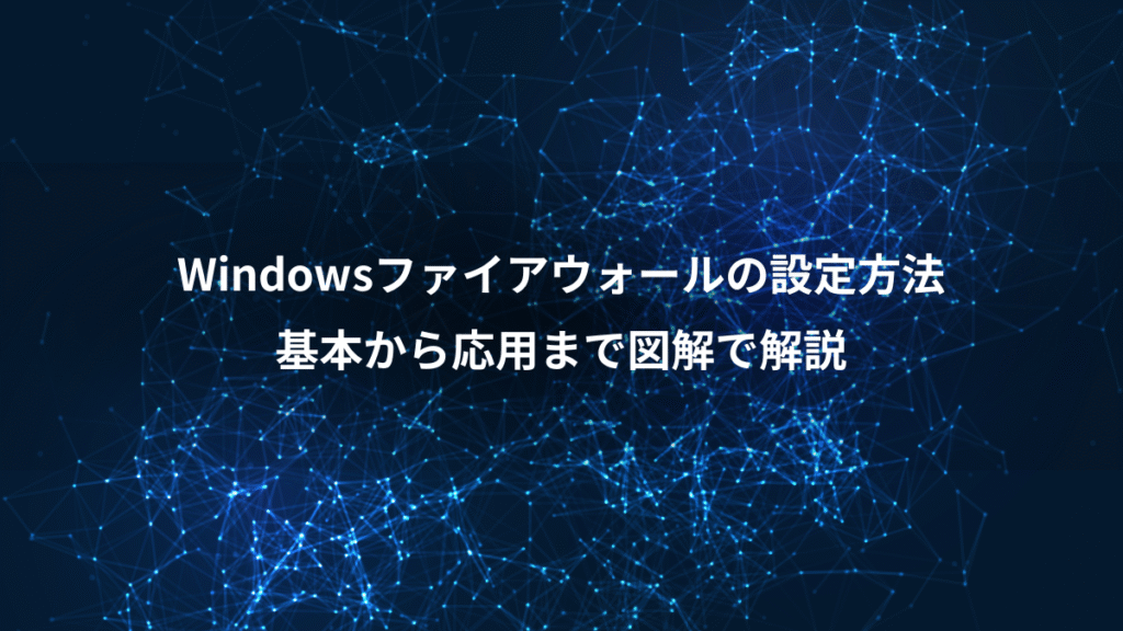 Windowsファイアウォールの設定方法、基本から応用まで図解で解説