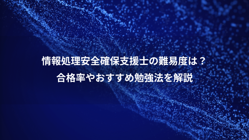 情報処理安全確保支援士の難易度は？、合格率やおすすめ勉強法を解説