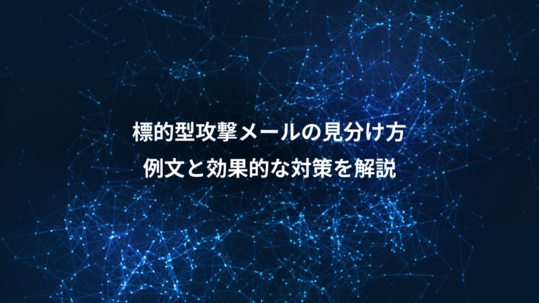 標的型攻撃メールの見分け方、例文と効果的な対策を解説