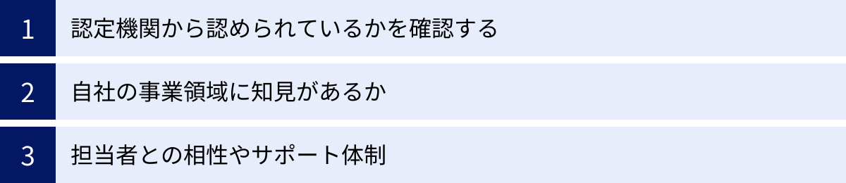認定機関から認められているかを確認する、自社の事業領域に知見があるか、担当者との相性やサポート体制