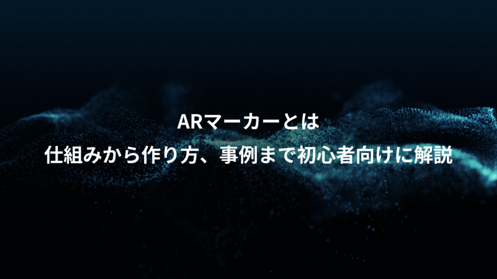 ARマーカーとは、仕組みから作り方、事例まで初心者向けに解説