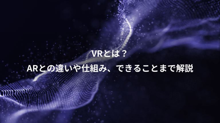VRとは？、ARとの違いや仕組み、できることまで解説