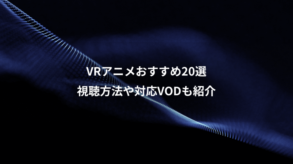 VRアニメおすすめ20選、視聴方法や対応VODも紹介