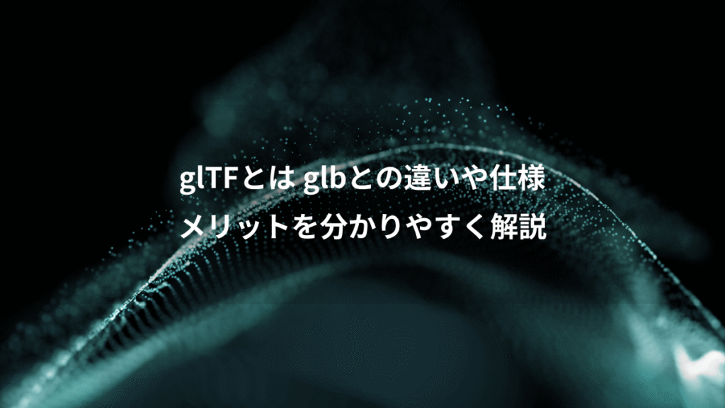 glTFとは glbとの違いや仕様、メリットを分かりやすく解説