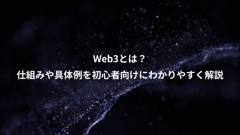 Web3とは？、仕組みや具体例を初心者向けにわかりやすく解説
