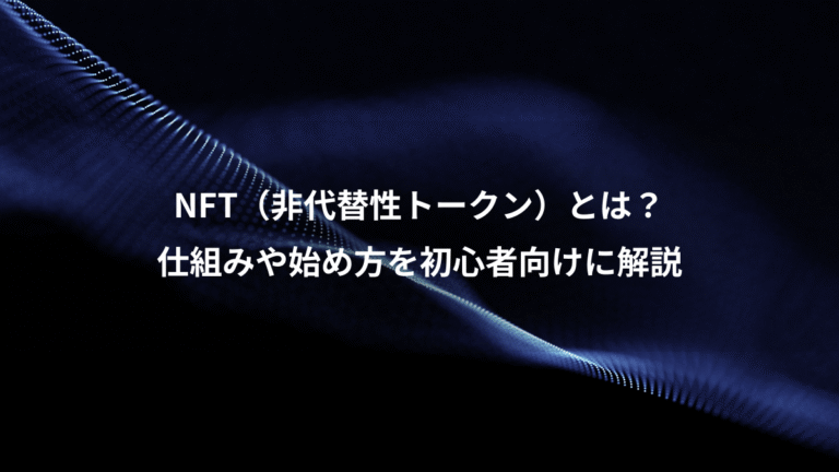NFT（非代替性トークン）とは？、仕組みや始め方を初心者向けに解説