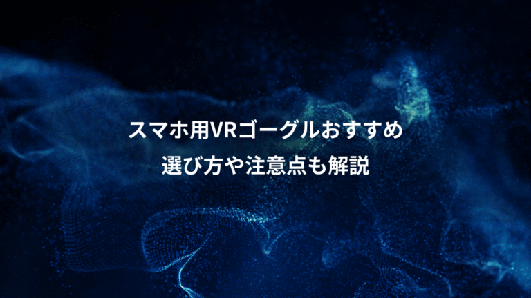 スマホ用VRゴーグルおすすめ、選び方や注意点も解説