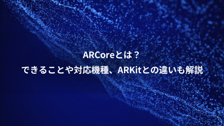 ARCoreとは?、できることや対応機種、ARKitとの違いも解説