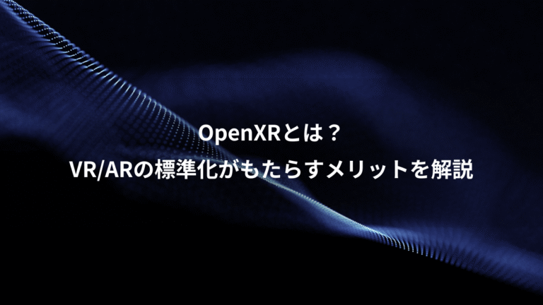OpenXRとは?、VR/ARの標準化がもたらすメリットを解説