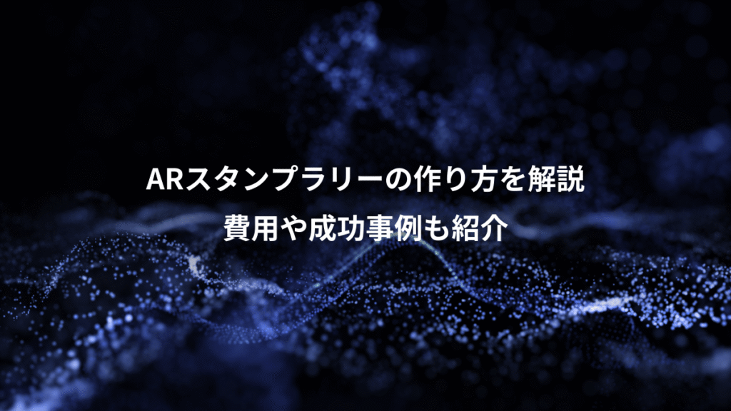 ARスタンプラリーの作り方を解説、費用や成功事例も紹介