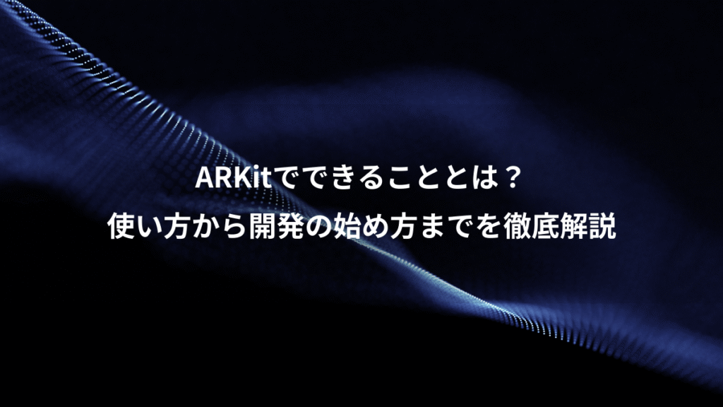 ARKitでできることとは？、使い方から開発の始め方までを徹底解説