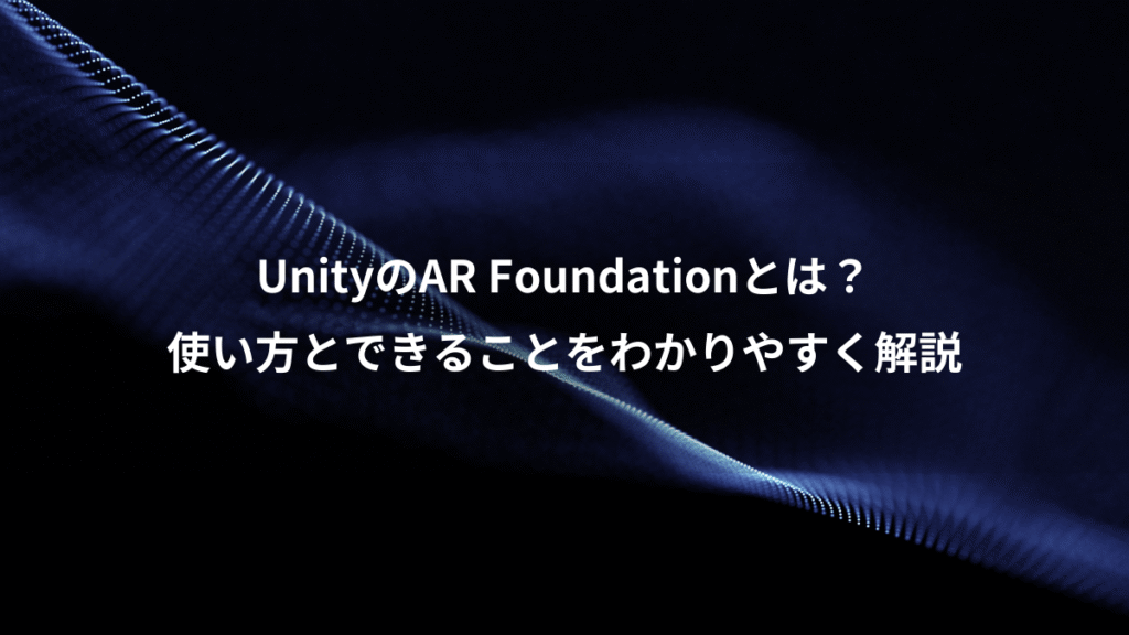 UnityのAR Foundationとは？、使い方とできることをわかりやすく解説