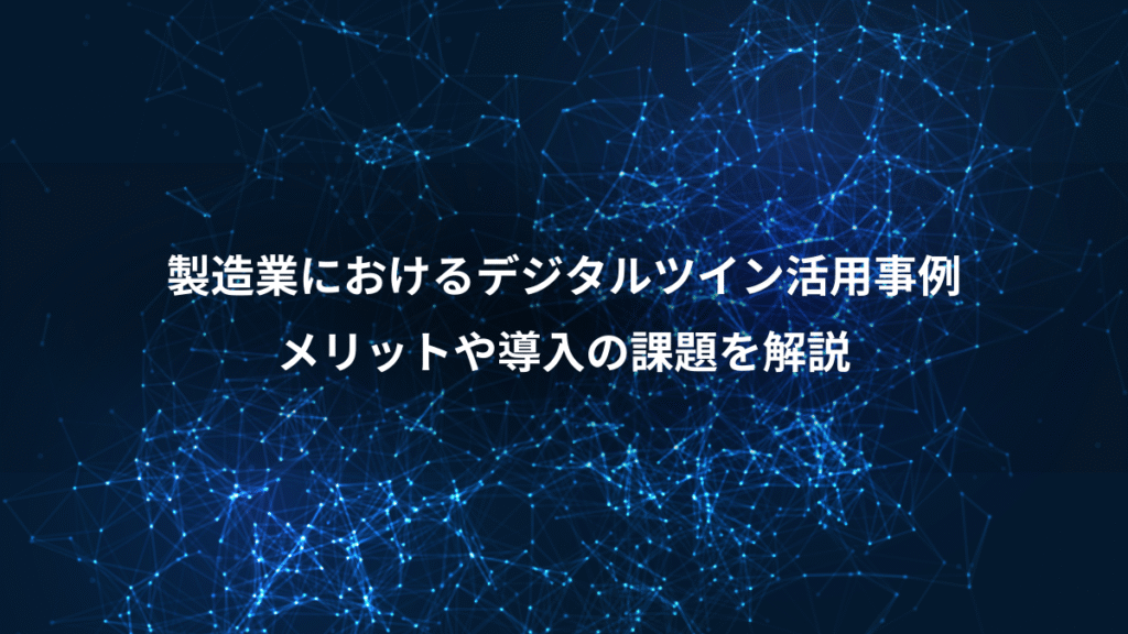 製造業におけるデジタルツイン活用事例、メリットや導入の課題を解説