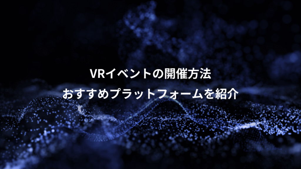 VRイベントの開催方法、おすすめプラットフォームを紹介
